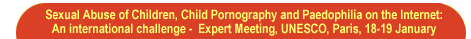 Sexual Abuse of Children, Child Pornography and Paedophilia on the Internet:an international challenge - Expert Meeting, UNESCO, Paris, 18-19 January